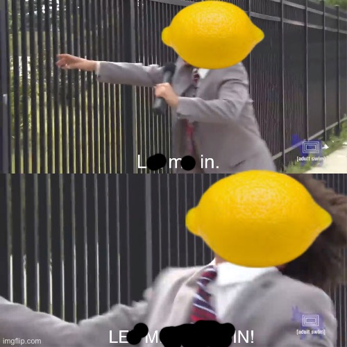 Lemon | image tagged in let me in,lemon | made w/ Imgflip meme maker