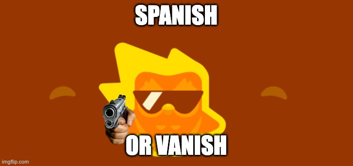 SPANISH OR VANISH | SPANISH; OR VANISH | image tagged in duolingo | made w/ Imgflip meme maker
