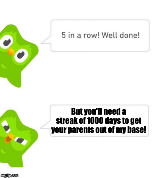 say goodnight to ur parents :( | But you'll need a streak of 1000 days to get your parents out of my base! | image tagged in duo gets mad | made w/ Imgflip meme maker