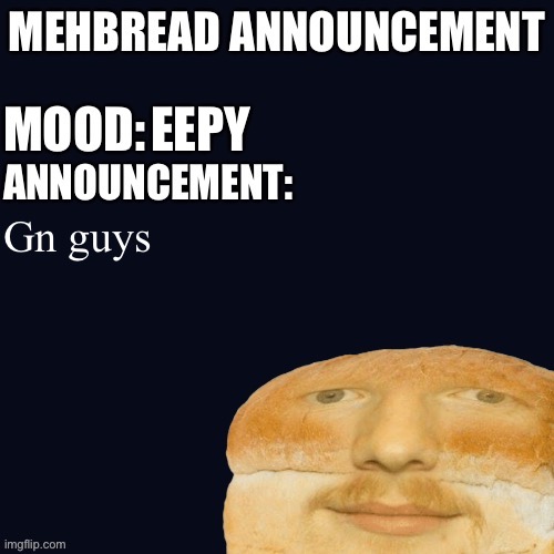 Breadnouncement | EEPY; Gn guys | image tagged in breadnouncement | made w/ Imgflip meme maker