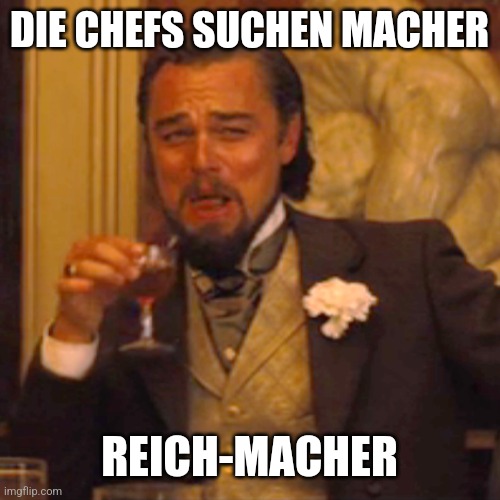 Macher | DIE CHEFS SUCHEN MACHER; REICH-MACHER | image tagged in memes,laughing leo | made w/ Imgflip meme maker