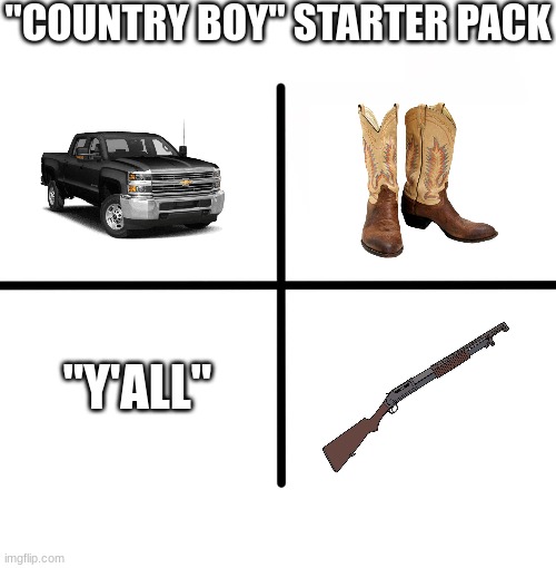 Howdy! | "COUNTRY BOY" STARTER PACK; "Y'ALL" | image tagged in memes,blank starter pack | made w/ Imgflip meme maker