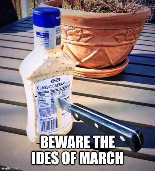 Ides of March | BEWARE THE IDES OF MARCH | image tagged in meme,funny meme,history,historical meme,julius caesar,caesar | made w/ Imgflip meme maker