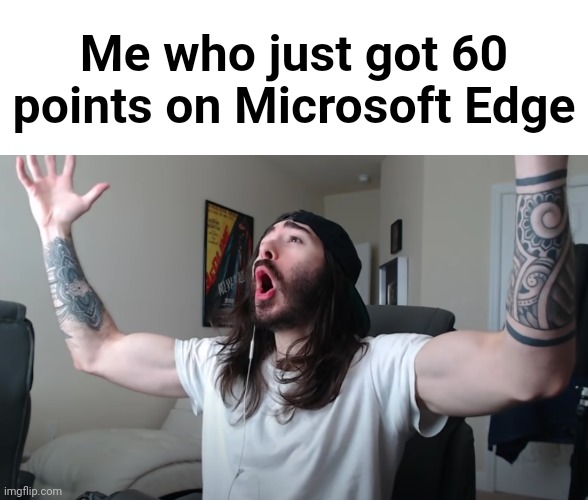 Charlie Woooh | Me who just got 60 points on Microsoft Edge | image tagged in charlie woooh | made w/ Imgflip meme maker