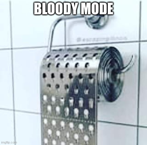 Cheese grater toilet paper | BLOODY MODE | image tagged in cheese grater toilet paper | made w/ Imgflip meme maker