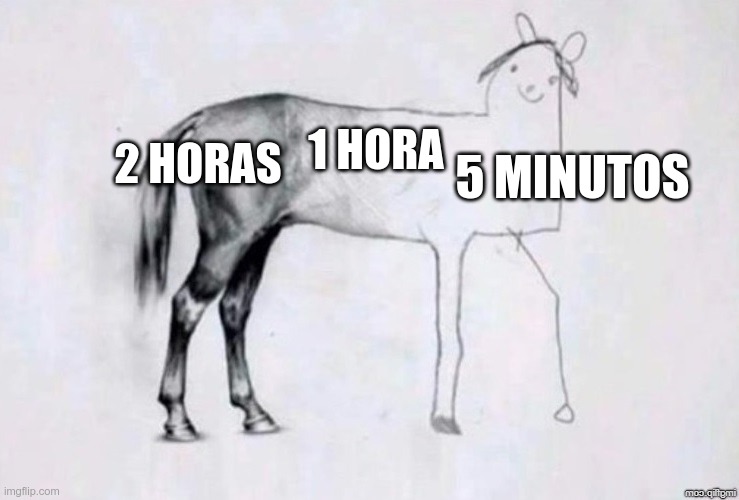 TIME LAPSE | 5 MINUTOS; 1 HORA; 2 HORAS | image tagged in horse drawing | made w/ Imgflip meme maker