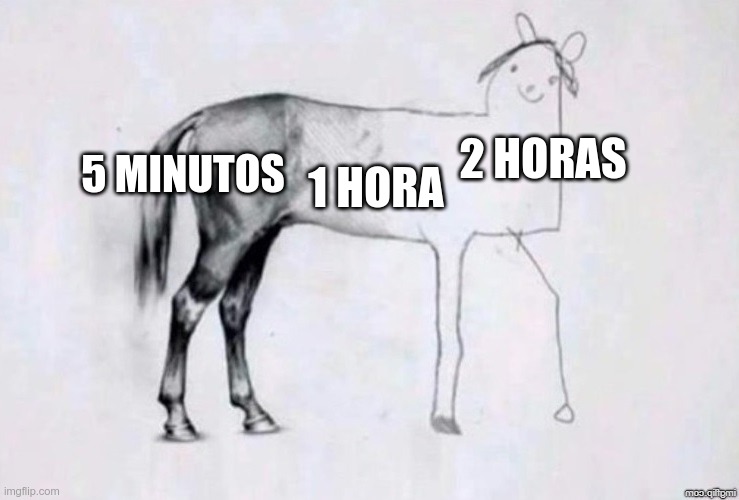 TIME LAPSE | 5 MINUTOS; 2 HORAS; 1 HORA | image tagged in horse drawing | made w/ Imgflip meme maker