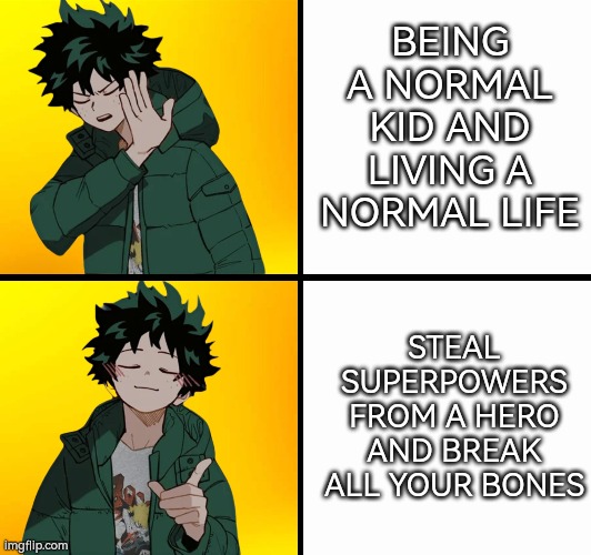 Don't repost | BEING A NORMAL KID AND LIVING A NORMAL LIFE; STEAL SUPERPOWERS FROM A HERO AND BREAK ALL YOUR BONES | made w/ Imgflip meme maker