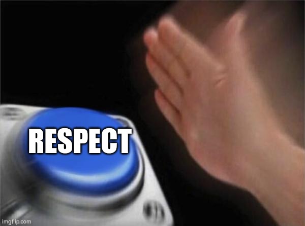 Blank Nut Button Meme | RESPECT | image tagged in memes,blank nut button | made w/ Imgflip meme maker