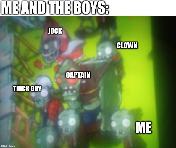da bois | ME AND THE BOYS:; JOCK; CLOWN; CAPTAIN; THICK GUY; ME | image tagged in memes,blank transparent square | made w/ Imgflip meme maker