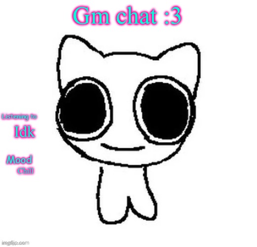 Silly_Neko Annoucment template | Gm chat :3; Idk; Chill | image tagged in silly_neko annoucment template | made w/ Imgflip meme maker