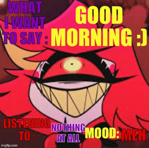 Wowzers | GOOD MORNING :); NOTHING AT ALL; MEH | image tagged in wowzers | made w/ Imgflip meme maker