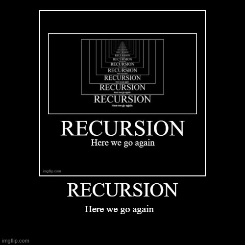 here we go again... | RECURSION | Here we go again | image tagged in funny,demotivationals | made w/ Imgflip demotivational maker