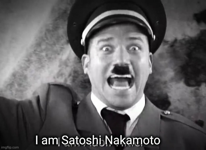 I am Satoshi Nakamoto | I am Satoshi Nakamoto | image tagged in i am adolf hitler,satoshi nakamoto,crypto,secret,oh wow are you actually reading these tags | made w/ Imgflip meme maker