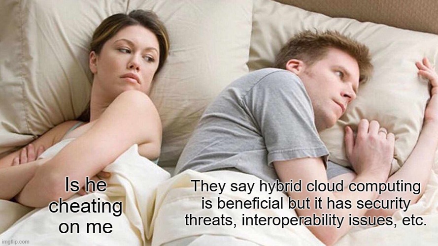 I Bet He's Thinking About Other Women Meme | They say hybrid cloud computing is beneficial but it has security threats, interoperability issues, etc. Is he cheating on me | image tagged in memes,i bet he's thinking about other women | made w/ Imgflip meme maker