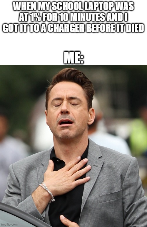 This happened before | WHEN MY SCHOOL LAPTOP WAS AT 1% FOR 10 MINUTES AND I GOT IT TO A CHARGER BEFORE IT DIED; ME: | image tagged in relieved rdj | made w/ Imgflip meme maker