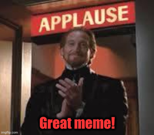Applause. | Great meme! | image tagged in applause | made w/ Imgflip meme maker