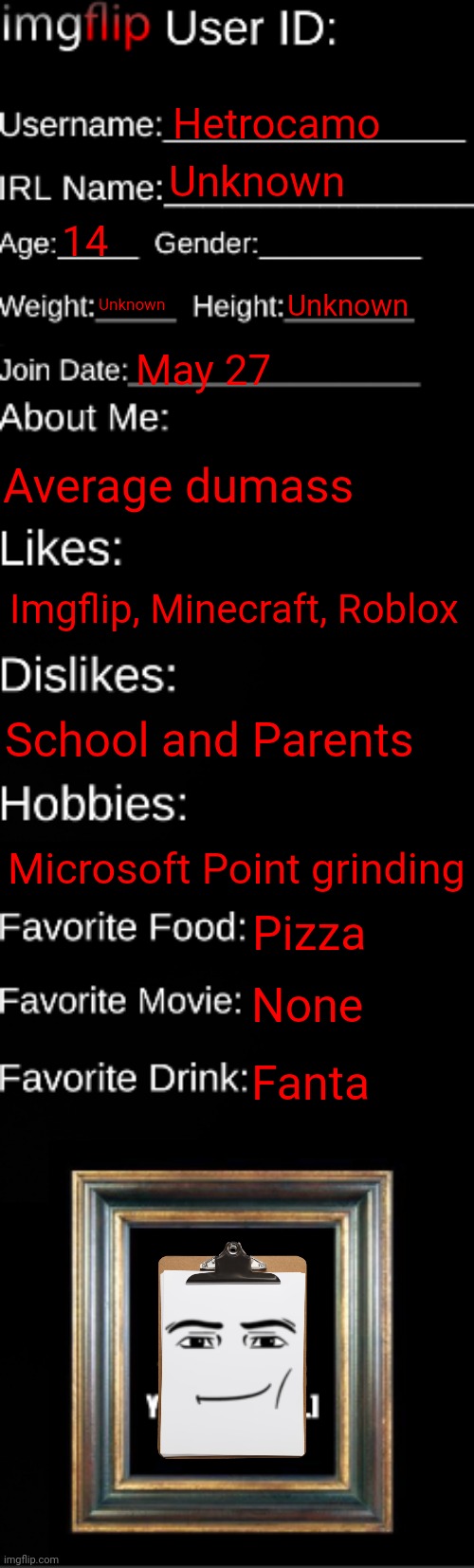 imgflip ID Card | Hetrocamo; Unknown; 14; Unknown; Unknown; May 27; Average dumass; Imgflip, Minecraft, Roblox; School and Parents; Microsoft Point grinding; Pizza; None; Fanta | image tagged in imgflip id card | made w/ Imgflip meme maker