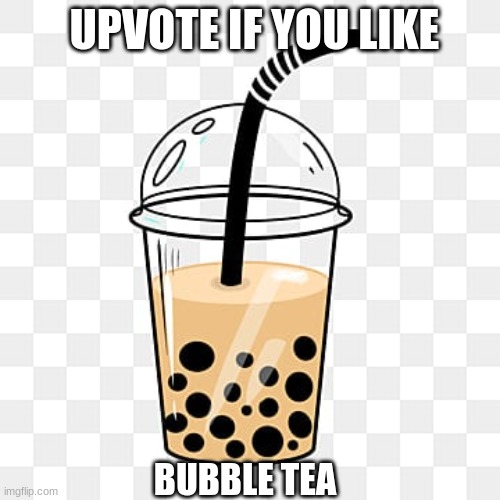 Upvote for bubble tea | UPVOTE IF YOU LIKE; BUBBLE TEA | image tagged in bubble tea | made w/ Imgflip meme maker