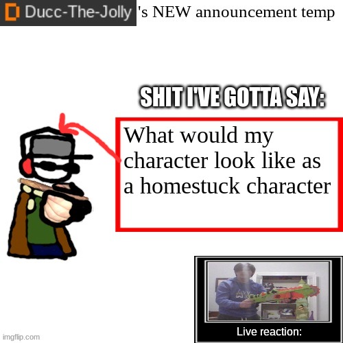 I'm just a lil bit curious | What would my character look like as a homestuck character | image tagged in ducc-the-jolly's brand new announcement temp | made w/ Imgflip meme maker