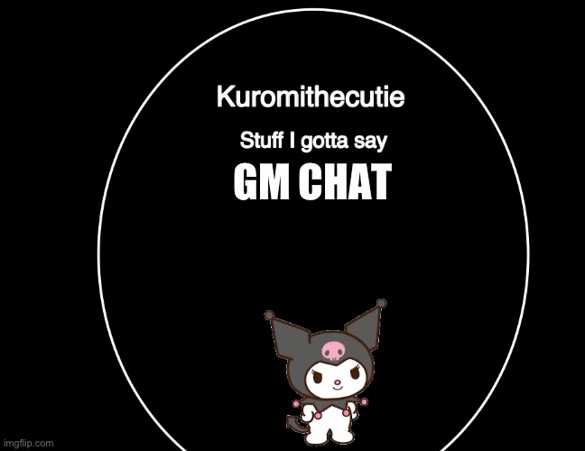 Kuromithecuties announcement temp | GM CHAT | image tagged in kuromithecuties announcement temp | made w/ Imgflip meme maker