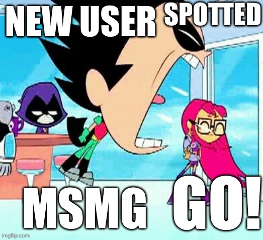 X spotted Y go | NEW USER MSMG | image tagged in x spotted y go | made w/ Imgflip meme maker