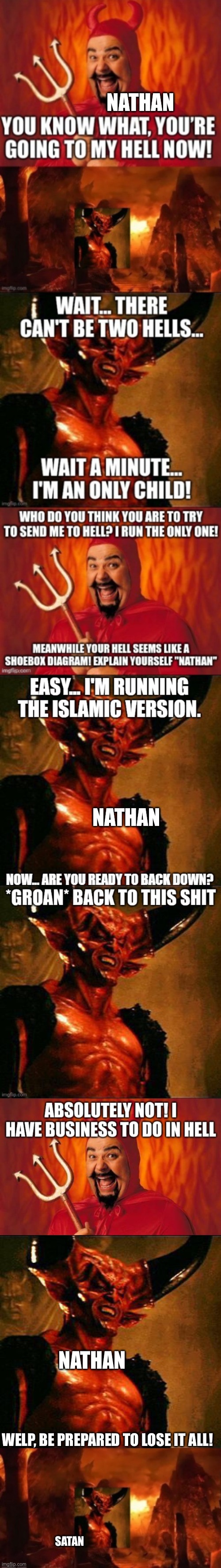 Nathan does not give a shit | NATHAN; WELP, BE PREPARED TO LOSE IT ALL! SATAN | image tagged in satan | made w/ Imgflip meme maker