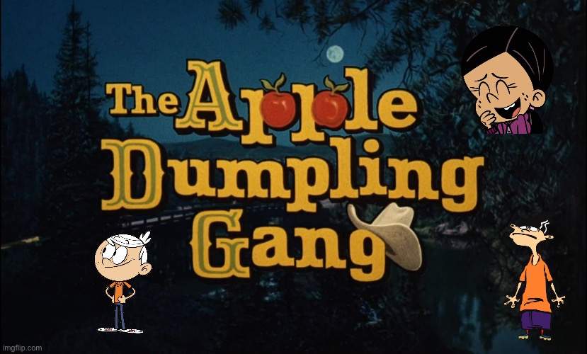 The Apple Dumpling Gang | image tagged in disney,deviantart,the loud house,ed edd n eddy,lincoln loud,ronnie anne | made w/ Imgflip meme maker