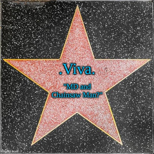 .Viva.'s Walk of Fame star | .Viva. "MD and Chainsaw Man?" | image tagged in walk of fame | made w/ Imgflip meme maker