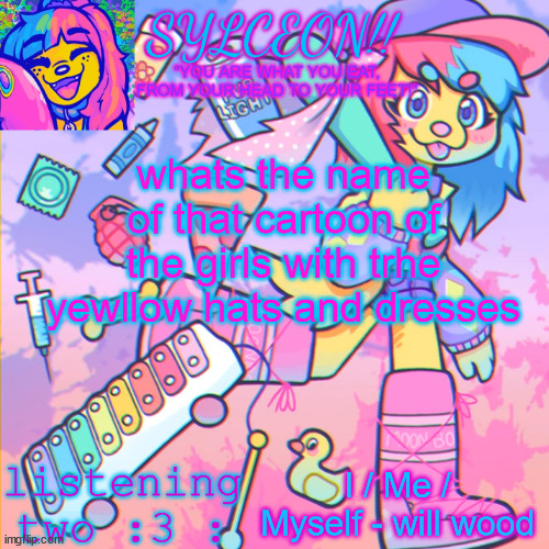 uhhhh they all live together i think also im pretty sure the mc has red hair does anyone know what im taling abt | whats the name of that cartoon of the girls with trhe yewllow hats and dresses; I / Me / Myself - will wood | image tagged in this is sylceon speakjin and ur listenin 2 4lung | made w/ Imgflip meme maker