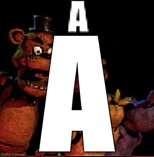 A | A | image tagged in a | made w/ Imgflip meme maker