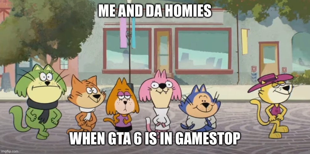 True | ME AND DA HOMIES; WHEN GTA 6 IS IN GAMESTOP | image tagged in jelly stone intro cats,cats,funny,haha | made w/ Imgflip meme maker