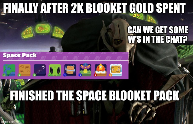 Blooket | FINALLY AFTER 2K BLOOKET GOLD SPENT; CAN WE GET SOME W'S IN THE CHAT? FINISHED THE SPACE BLOOKET PACK | image tagged in grievous a fine addition to my collection | made w/ Imgflip meme maker