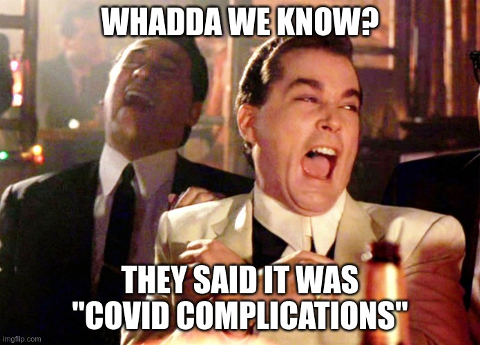 Good Fellas Hilarious Meme | WHADDA WE KNOW? THEY SAID IT WAS
"COVID COMPLICATIONS" | image tagged in memes,good fellas hilarious,people who don't know vs people who know,covid-19 | made w/ Imgflip meme maker