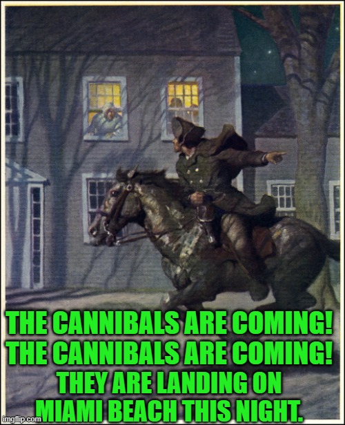 Here they come | THE CANNIBALS ARE COMING! THE CANNIBALS ARE COMING! THEY ARE LANDING ON MIAMI BEACH THIS NIGHT. | image tagged in broken border,democrats | made w/ Imgflip meme maker