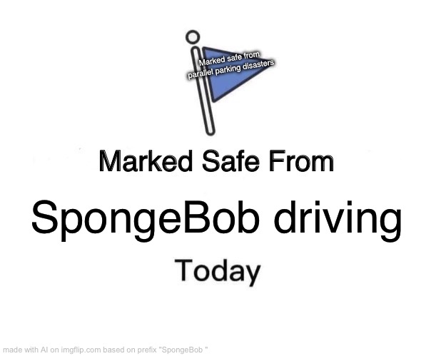 Another Ai meme | Marked safe from parallel parking disasters; SpongeBob driving | image tagged in memes,marked safe from,spongebob | made w/ Imgflip meme maker