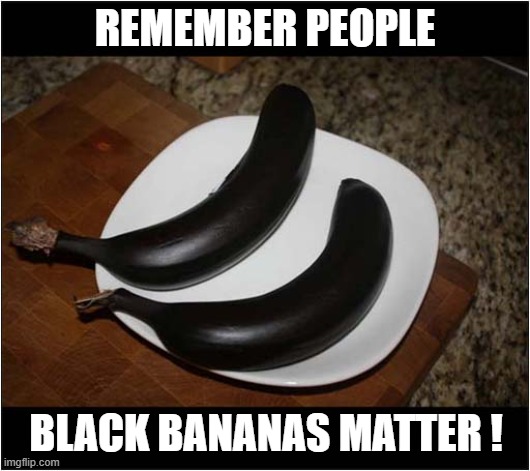 Support BBM ! | REMEMBER PEOPLE; BLACK BANANAS MATTER ! | image tagged in black,bananas,black lives matter,dark humour | made w/ Imgflip meme maker