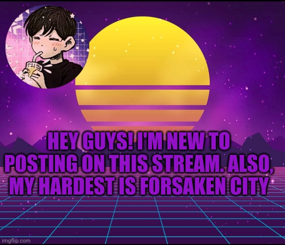 Steve's announcement template | HEY GUYS! I'M NEW TO POSTING ON THIS STREAM. ALSO, MY HARDEST IS FORSAKEN CITY | image tagged in steve's announcement template | made w/ Imgflip meme maker