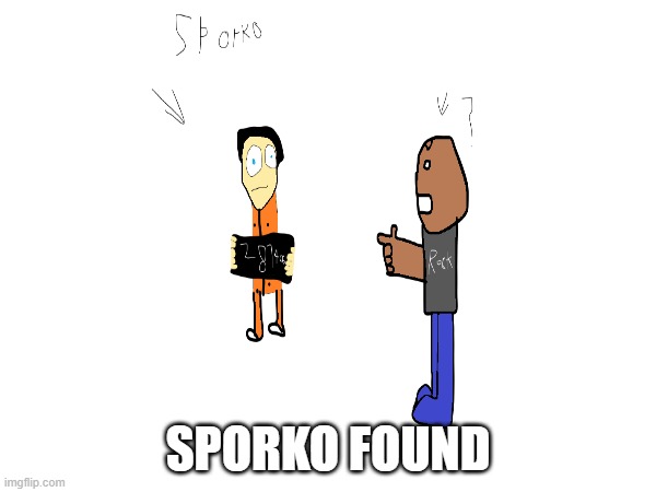 Don't take this seriously it is only a joke | SPORKO FOUND | image tagged in not trying to be mean,sporko,just for fun | made w/ Imgflip meme maker