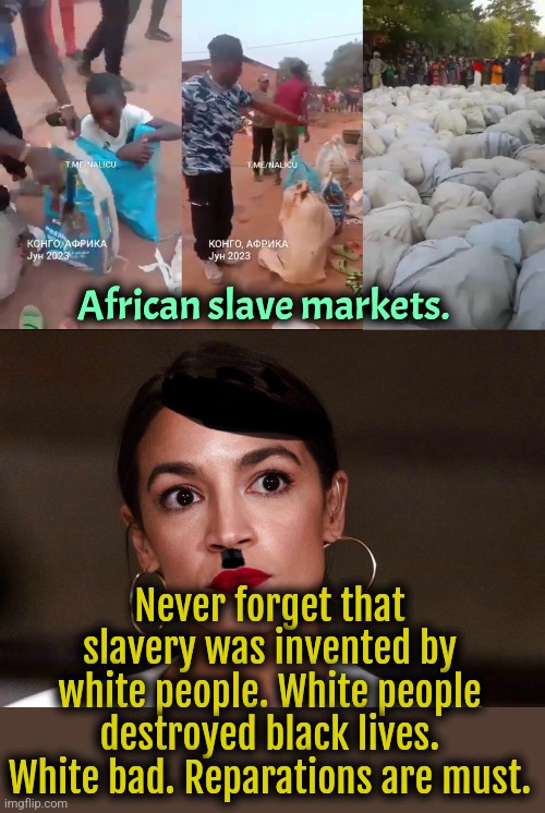 Never forget | African slave markets. Never forget that slavery was invented by white people. White people destroyed black lives. White bad. Reparations are must. | image tagged in dictator dem,africa,slavery | made w/ Imgflip meme maker