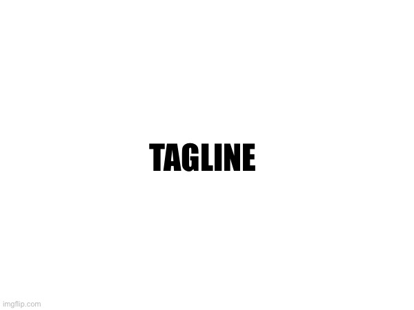 TAGLINE | made w/ Imgflip meme maker