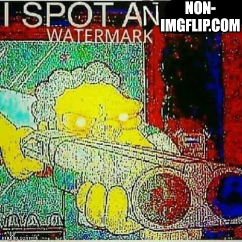 I SPOT AN x WATERMARK | NON- IMGFLIP.COM | image tagged in i spot an x watermark | made w/ Imgflip meme maker