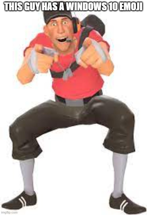 Scout pointing and laughing | THIS GUY HAS A WINDOWS 10 EMOJI | image tagged in scout pointing and laughing | made w/ Imgflip meme maker