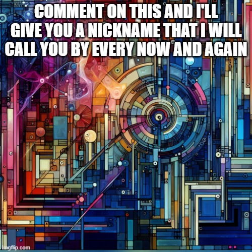 the orchestra of time | COMMENT ON THIS AND I'LL GIVE YOU A NICKNAME THAT I WILL CALL YOU BY EVERY NOW AND AGAIN | image tagged in the orchestra of time | made w/ Imgflip meme maker