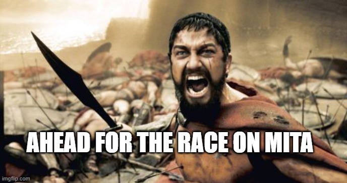 MITA | AHEAD FOR THE RACE ON MITA | image tagged in memes,sparta leonidas | made w/ Imgflip meme maker