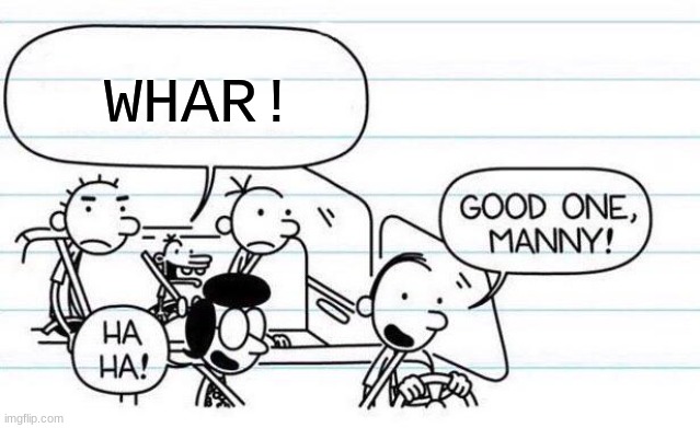 good one manny | WHAR! | image tagged in good one manny | made w/ Imgflip meme maker
