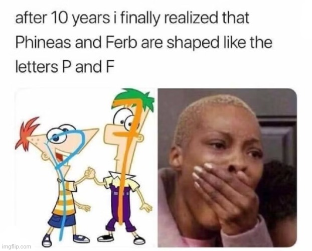No wonder why they're called Phineas and Ferb | image tagged in p,f,reposts,repost,memes,phineas and ferb | made w/ Imgflip meme maker