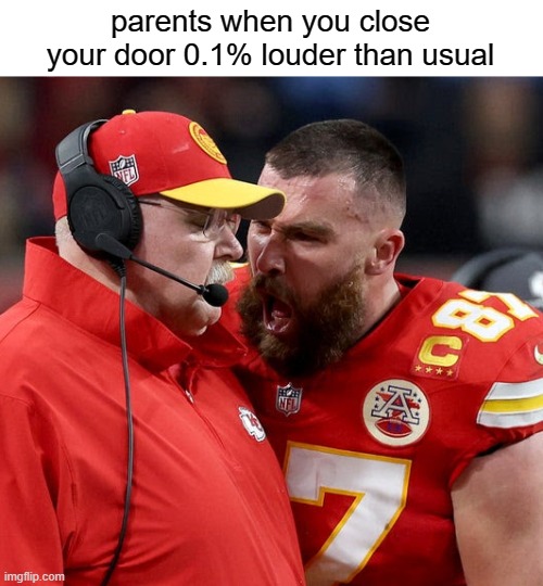 free epic Kołacz | parents when you close your door 0.1% louder than usual | image tagged in travis kelce screaming | made w/ Imgflip meme maker