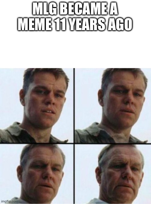 Matt Damon old | MLG BECAME A MEME 11 YEARS AGO | image tagged in matt damon old | made w/ Imgflip meme maker
