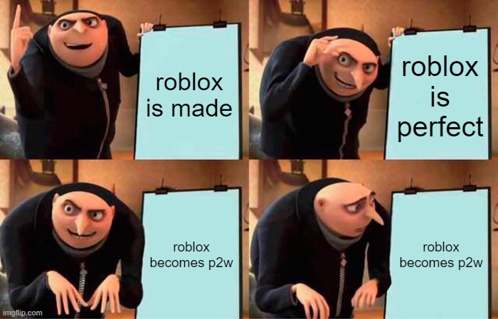 Gru's Plan | roblox is made; roblox is perfect; roblox becomes p2w; roblox becomes p2w | image tagged in memes,gru's plan | made w/ Imgflip meme maker